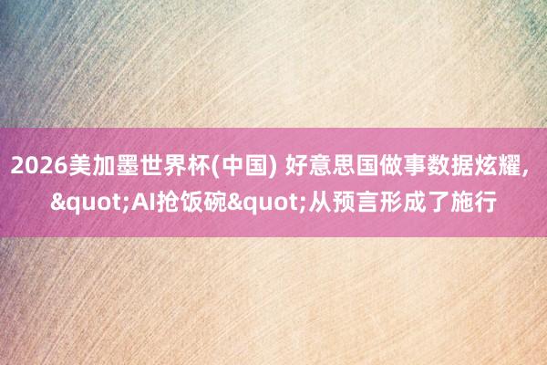 2026美加墨世界杯(中国) 好意思国做事数据炫耀， "AI抢饭碗"从预言形成了施行