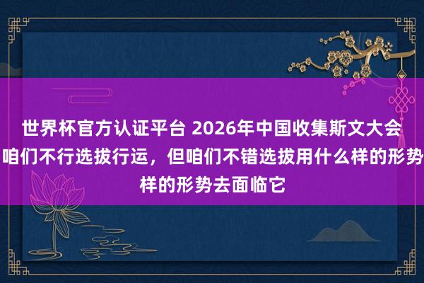 世界杯官方认证平台 2026年中国收集斯文大会｜梅婷：咱们不行选拔行运，但咱们不错选拔用什么样的形势去面临它