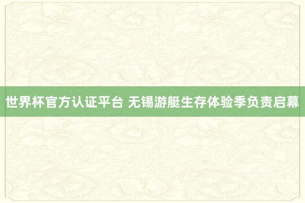 世界杯官方认证平台 无锡游艇生存体验季负责启幕